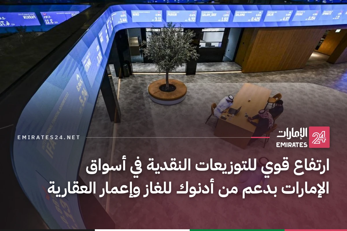 ارتفاع قوي للتوزيعات النقدية في أسواق الإمارات بدعم من أدنوك للغاز وإعمار العقارية
