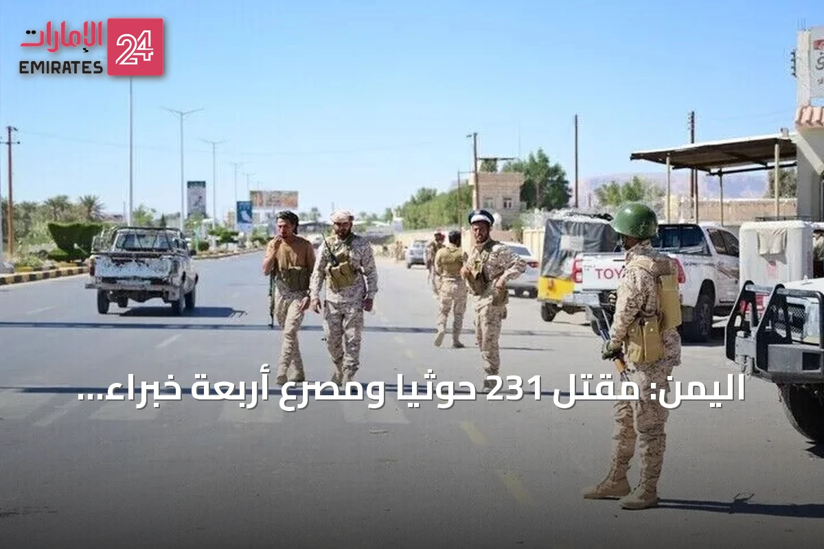 اليمن: مقتل 231 حوثياً ومصرع أربعة خبراء إيرانيين في عمليات عسكرية مكثفة