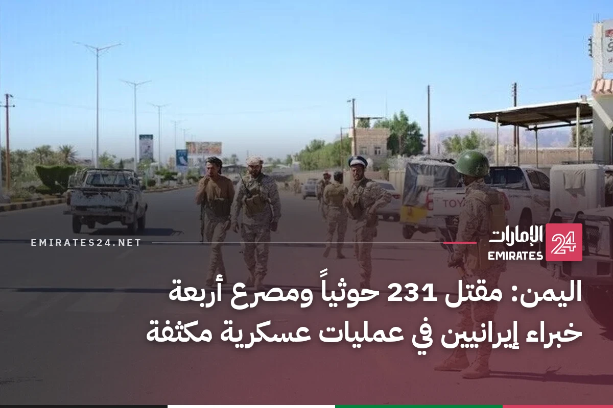 اليمن: مقتل 231 حوثياً ومصرع أربعة خبراء إيرانيين في عمليات عسكرية مكثفة