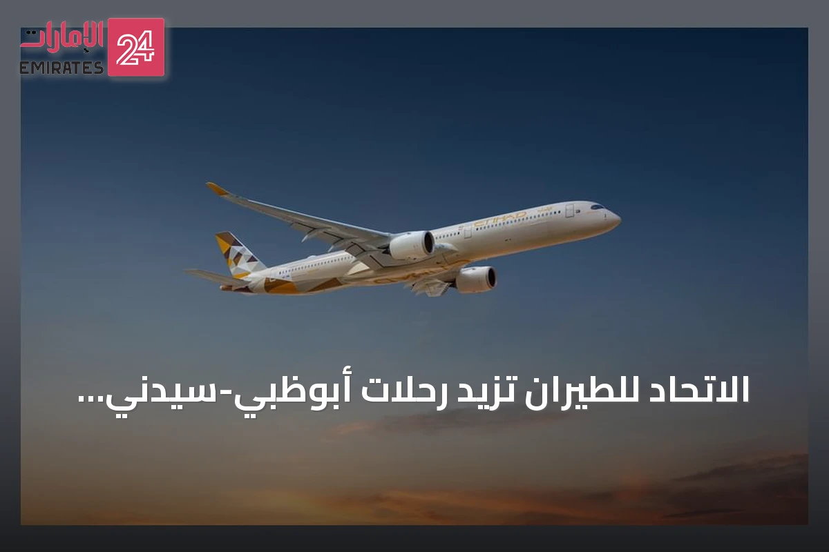 الاتحاد للطيران تزيد رحلات أبوظبي-سيدني إلى رحلتين يومياً بدءاً من 15 ديسمبر