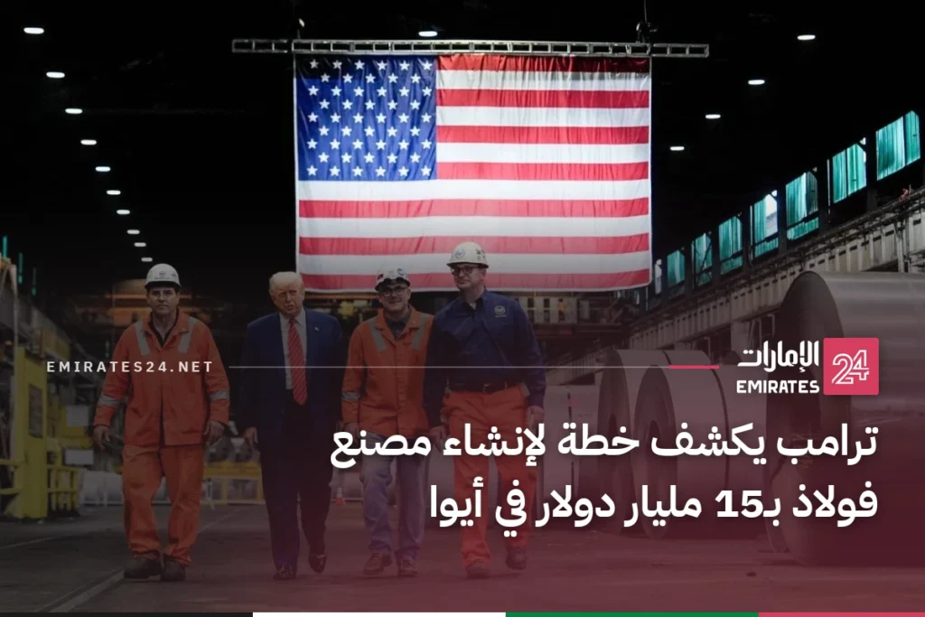 ترامب يكشف خطة لإنشاء مصنع فولاذ بـ15 مليار دولار في أيوا