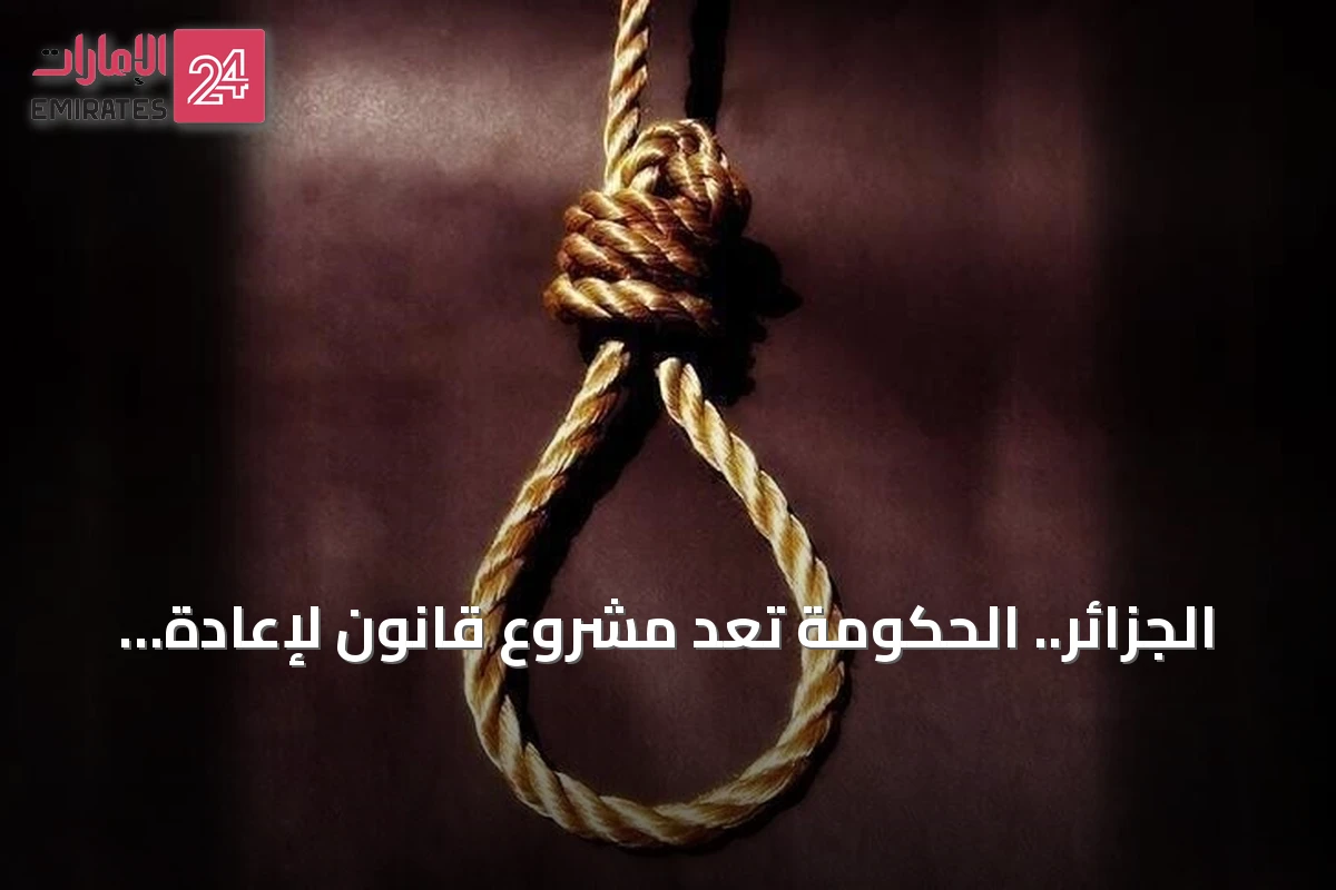 الجزائر.. الحكومة تعد مشروع قانون لإعادة تطبيق الإعدام في ثلاث فئات جرائم