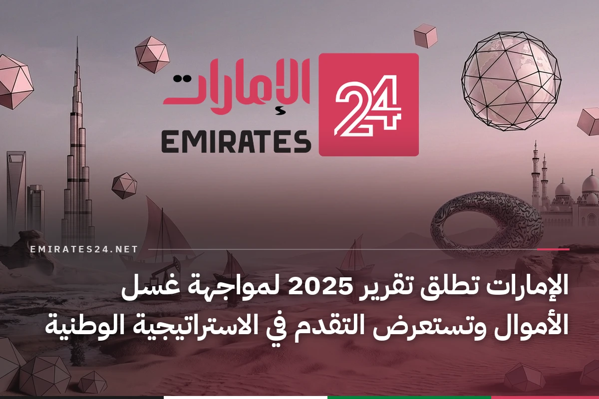 الإمارات تطلق تقرير 2025 لمواجهة غسل الأموال وتستعرض التقدم في الاستراتيجية الوطنية