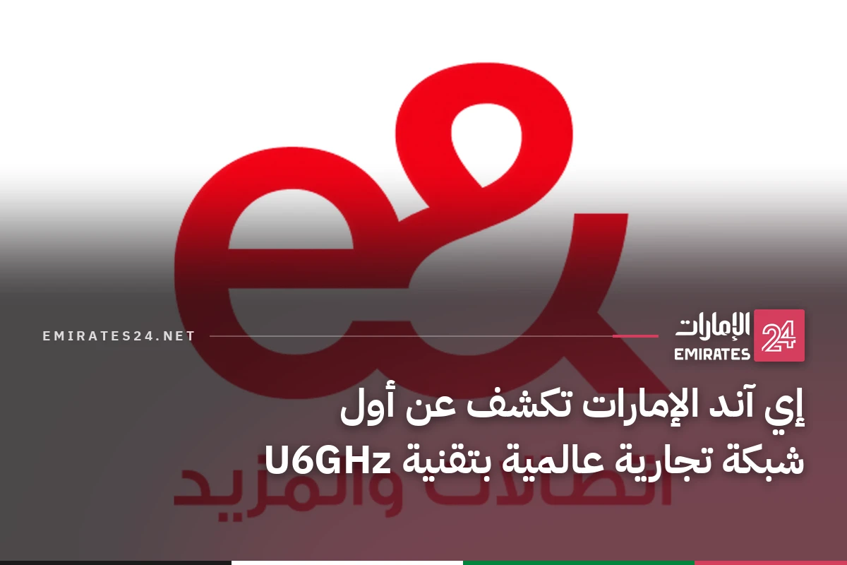 إي آند الإمارات تكشف عن أول شبكة تجارية عالمية بتقنية U6GHz
