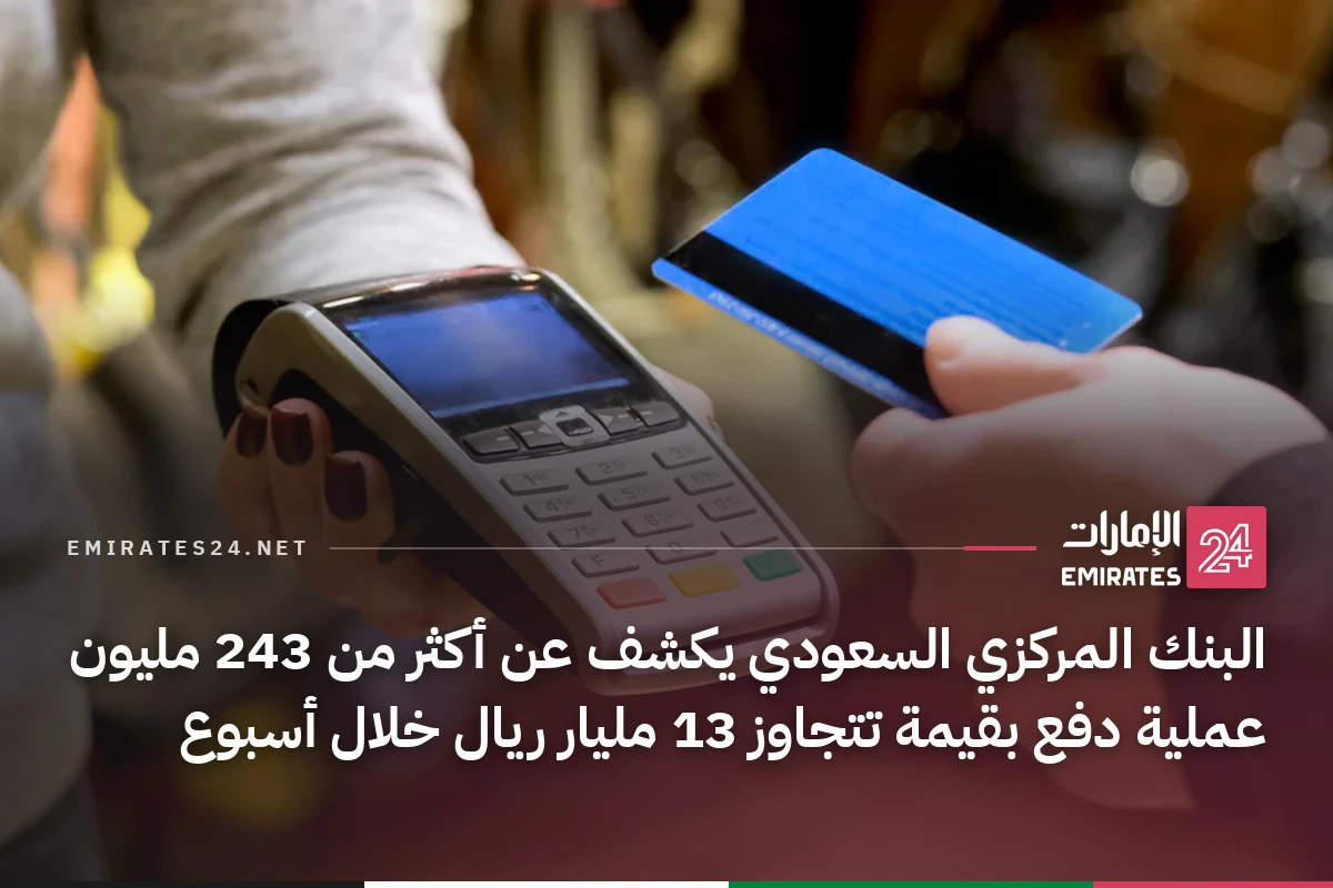 البنك المركزي السعودي يكشف عن أكثر من 243 مليون عملية دفع بقيمة تتجاوز 13 مليار ريال خلال أسبوع