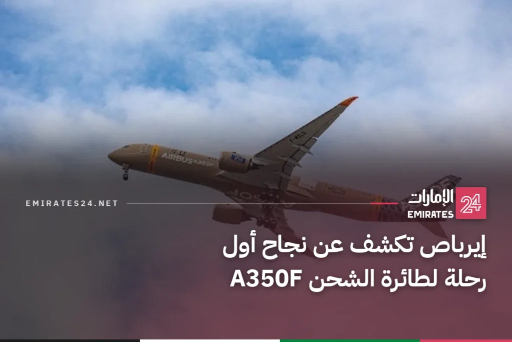 إيرباص تكشف عن نجاح أول رحلة لطائرة الشحن A350F