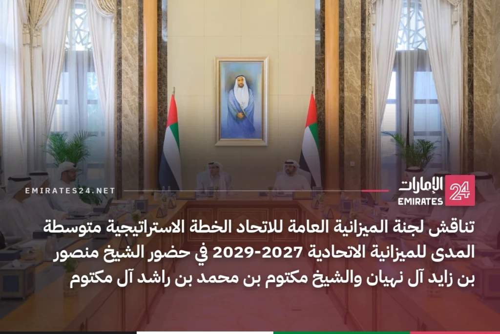 تناقش لجنة الميزانية العامة للاتحاد الخطة الاستراتيجية متوسطة المدى للميزانية الاتحادية 2027-2029 في حضور الشيخ منصور بن زايد آل نهيان والشيخ مكتوم بن محمد بن راشد آل مكتوم