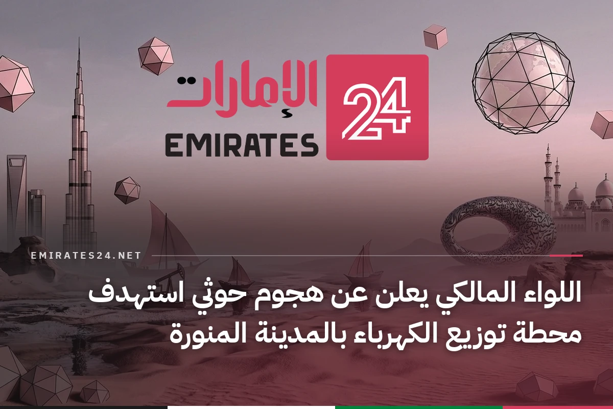 اللواء المالكي يعلن عن هجوم حوثي استهدف محطة توزيع الكهرباء بالمدينة المنورة