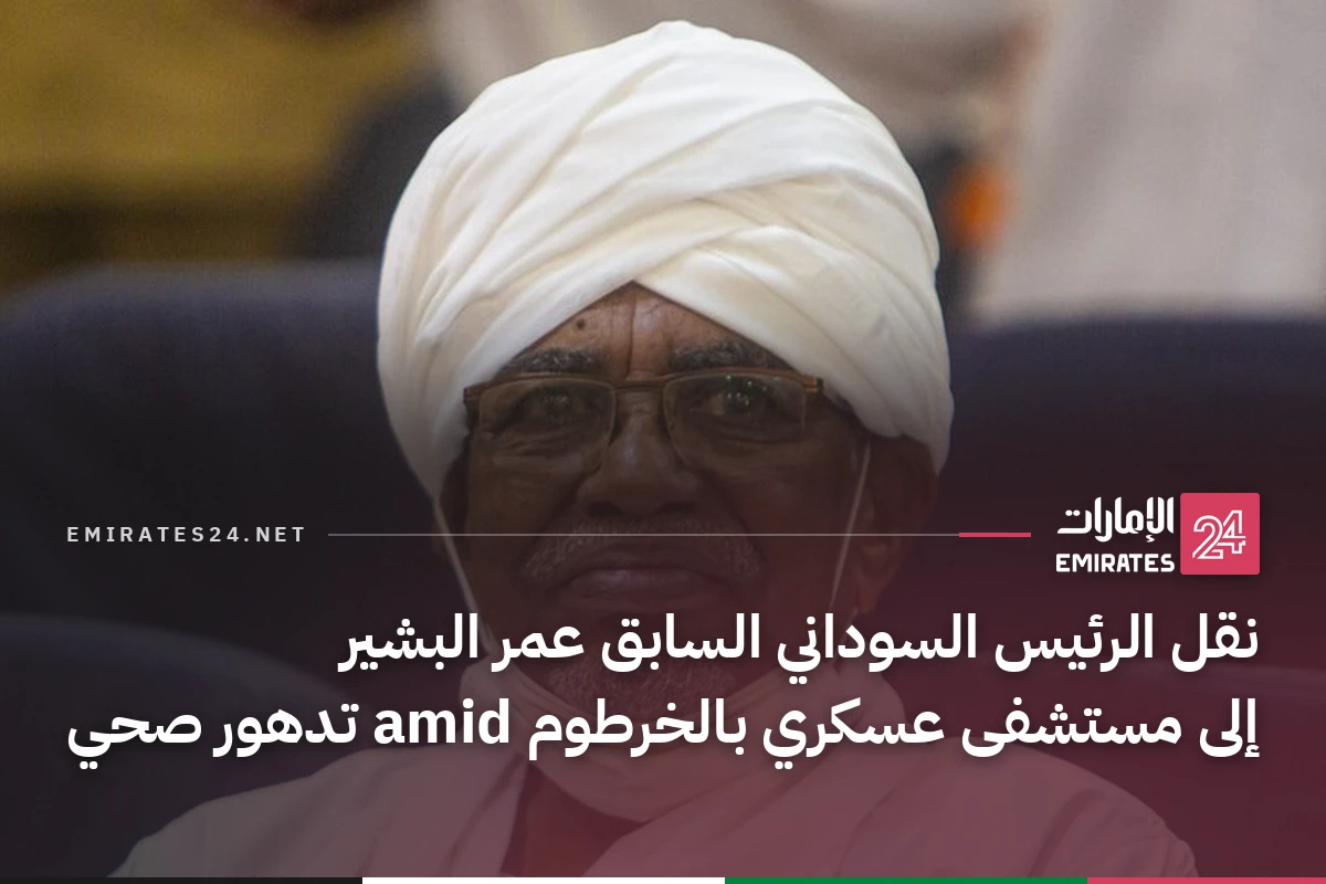 نقل الرئيس السوداني السابق عمر البشير إلى مستشفى عسكري بالخرطوم amid تدهور صحي