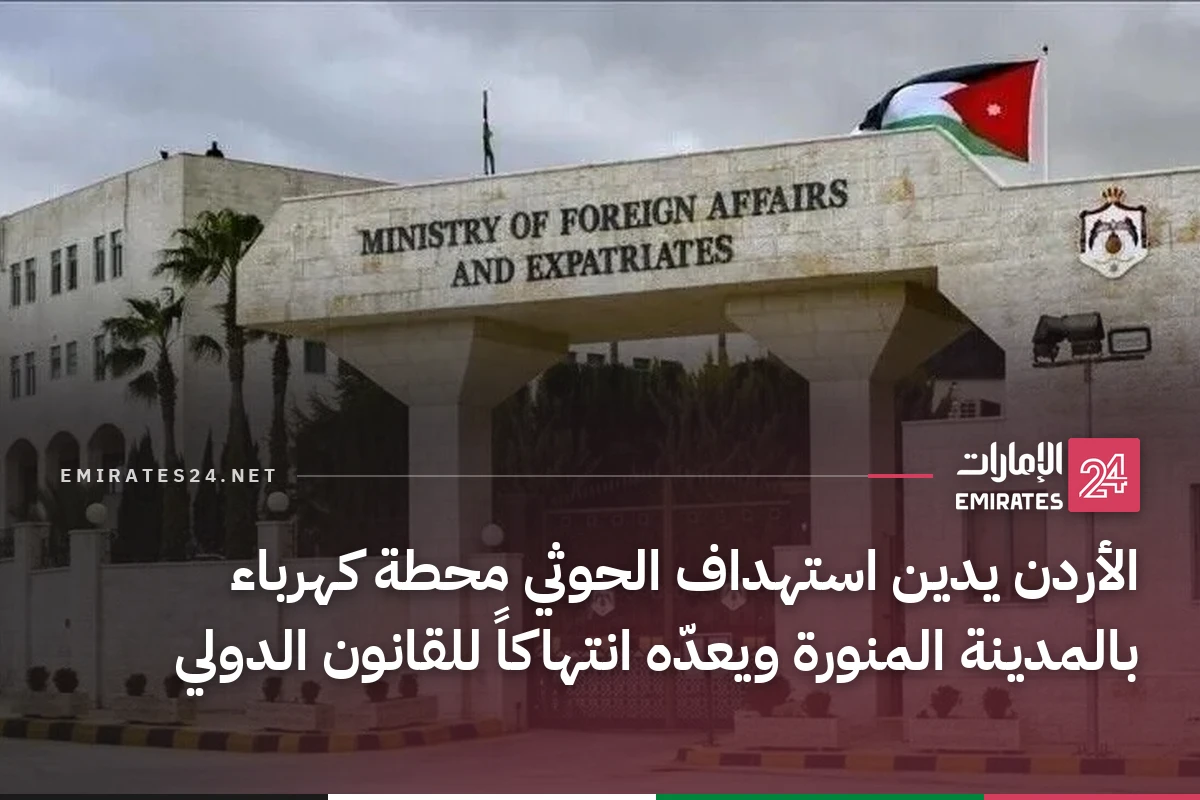 الأردن يدين استهداف الحوثي محطة كهرباء بالمدينة المنورة ويعدّه انتهاكاً للقانون الدولي
