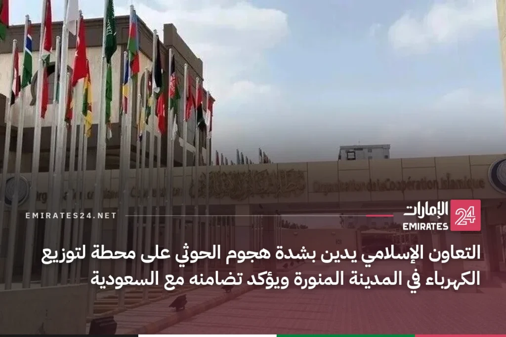 التعاون الإسلامي يدين بشدة هجوم الحوثي على محطة لتوزيع الكهرباء في المدينة المنورة ويؤكد تضامنه مع السعودية