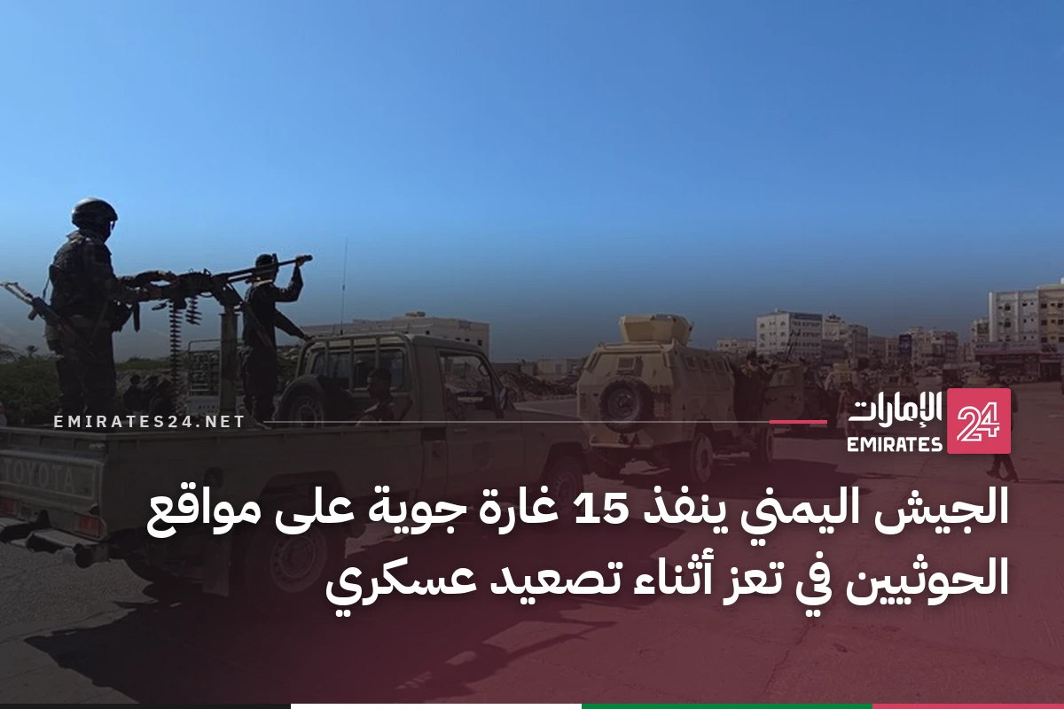 الجيش اليمني ينفذ 15 غارة جوية على مواقع الحوثيين في تعز أثناء تصعيد عسكري