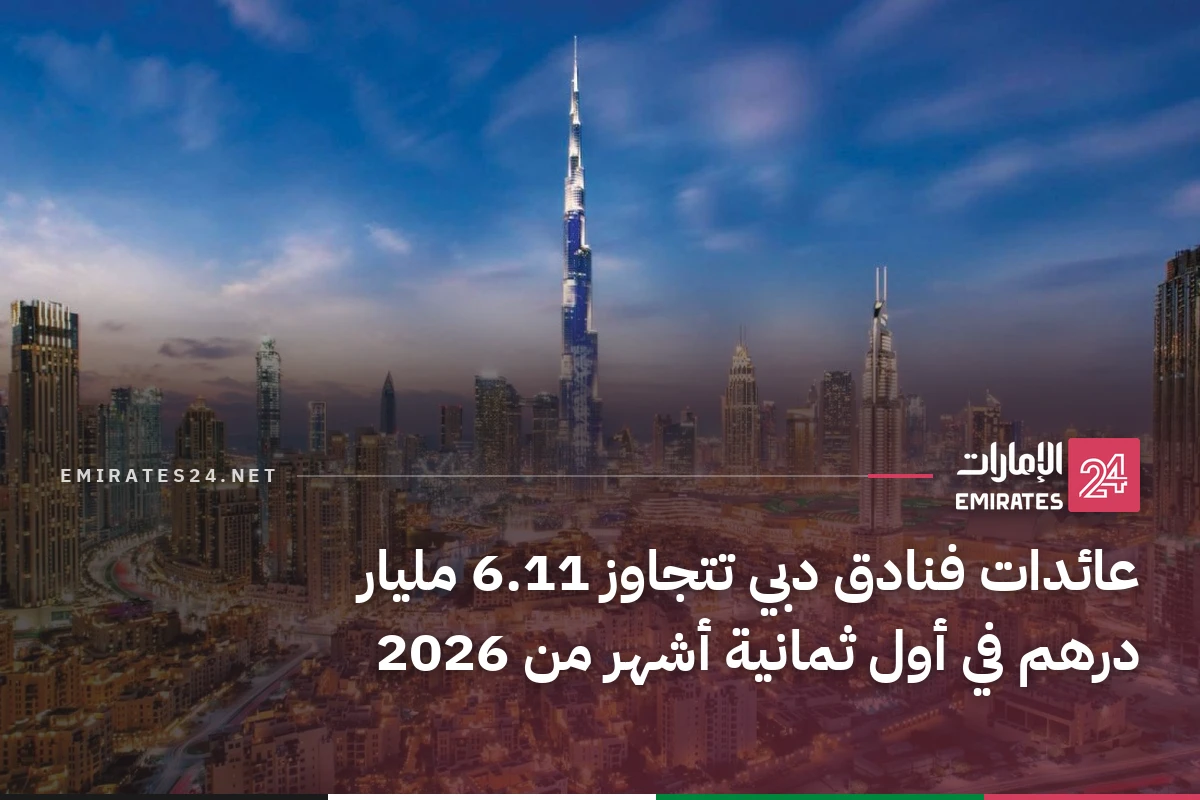 عائدات فنادق دبي تتجاوز 6.11 مليار درهم في أول ثمانية أشهر من 2026