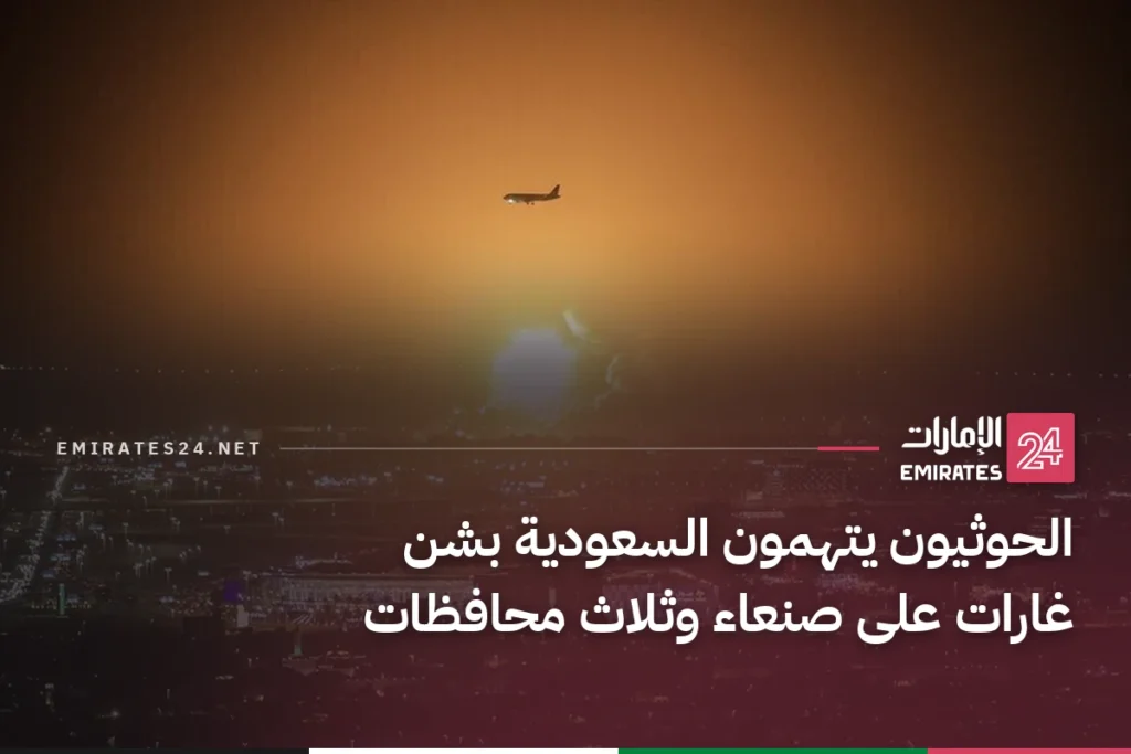 الحوثيون يتهمون السعودية بشن غارات على صنعاء وثلاث محافظات