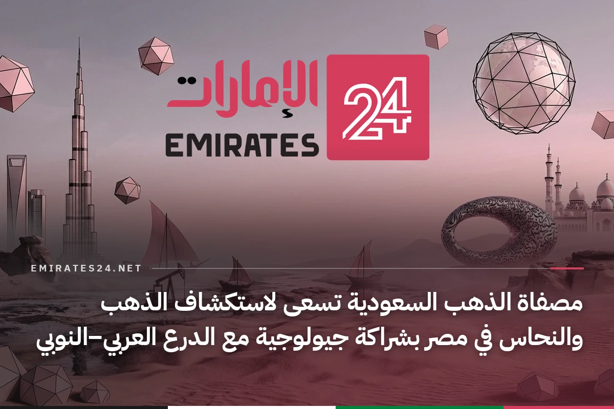 مصفاة الذهب السعودية تسعى لاستكشاف الذهب والنحاس في مصر بشراكة جيولوجية مع الدرع العربي–النوبي