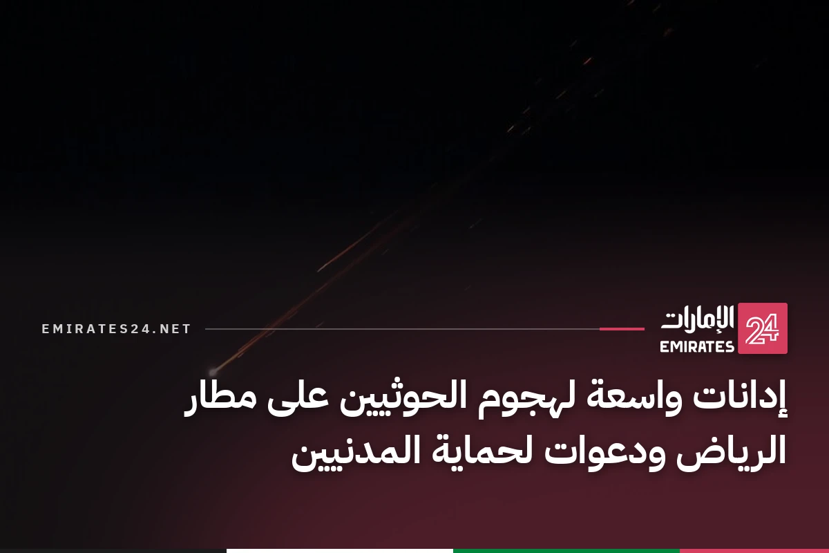 إدانات واسعة لهجوم الحوثيين على مطار الرياض ودعوات لحماية المدنيين
