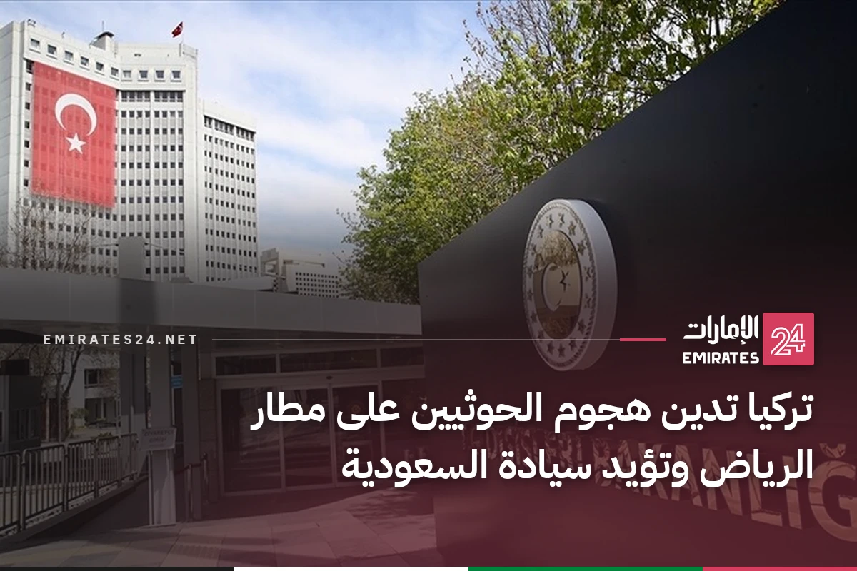 تركيا تدين هجوم الحوثيين على مطار الرياض وتؤيد سيادة السعودية