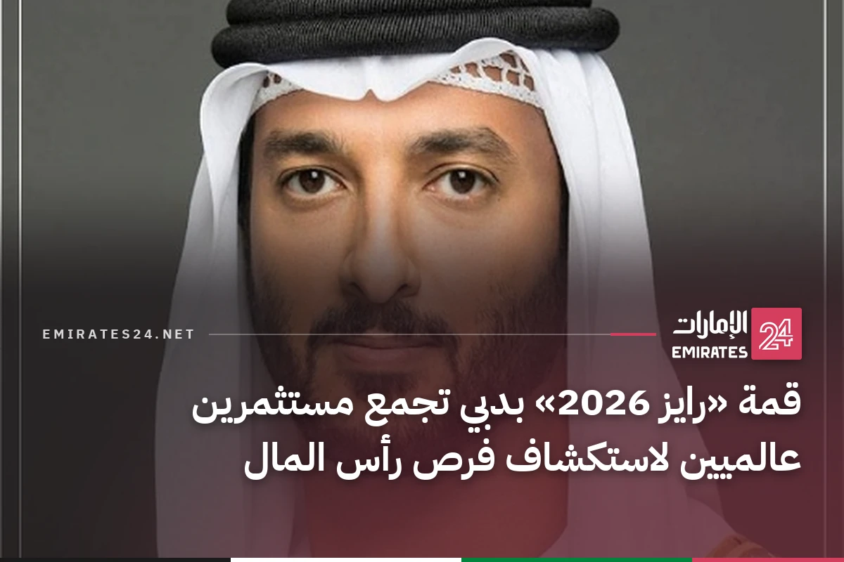قمة «رايز 2026» بدبي تجمع مستثمرين عالميين لاستكشاف فرص رأس المال