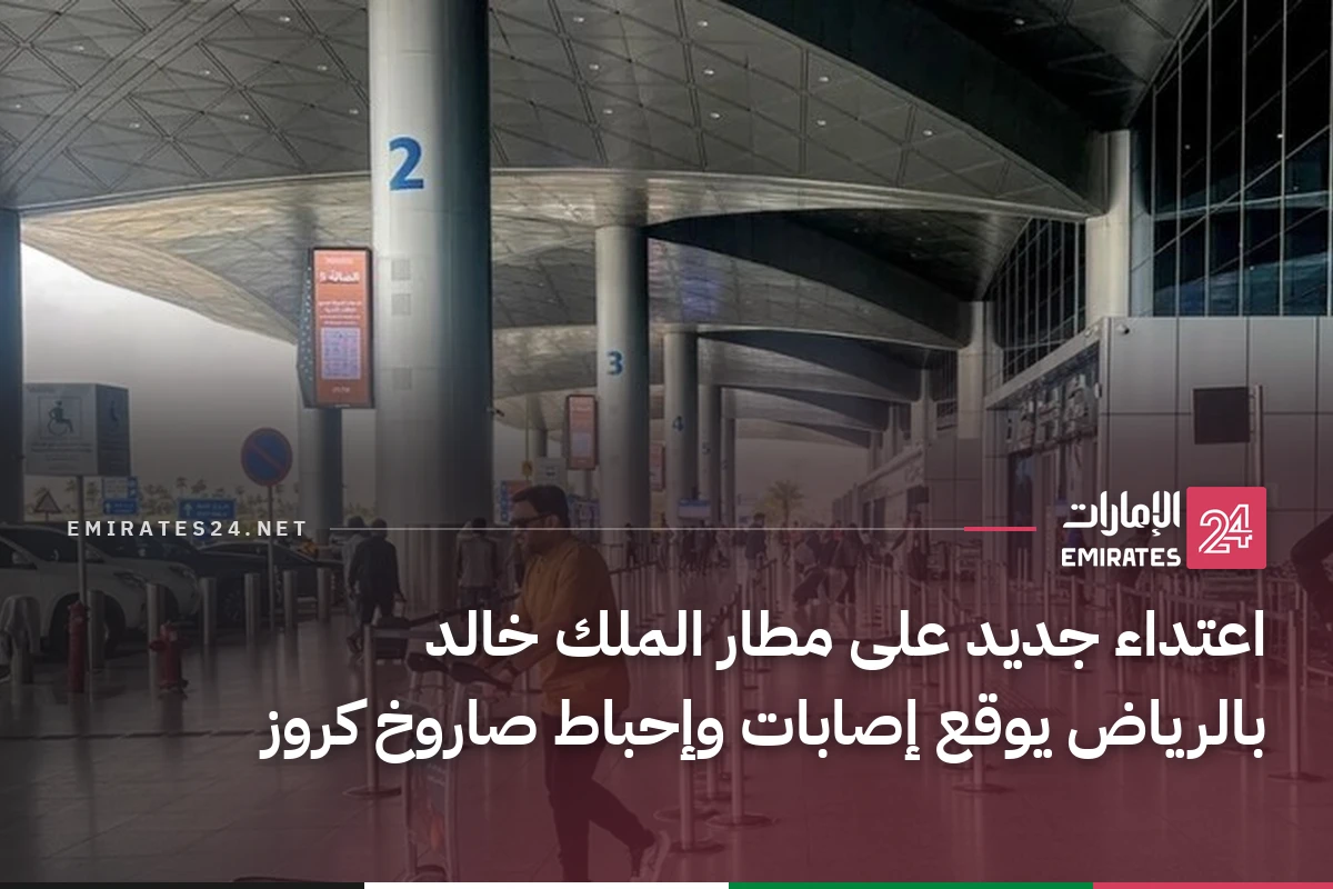 اعتداء جديد على مطار الملك خالد بالرياض يوقع إصابات وإحباط صاروخ كروز