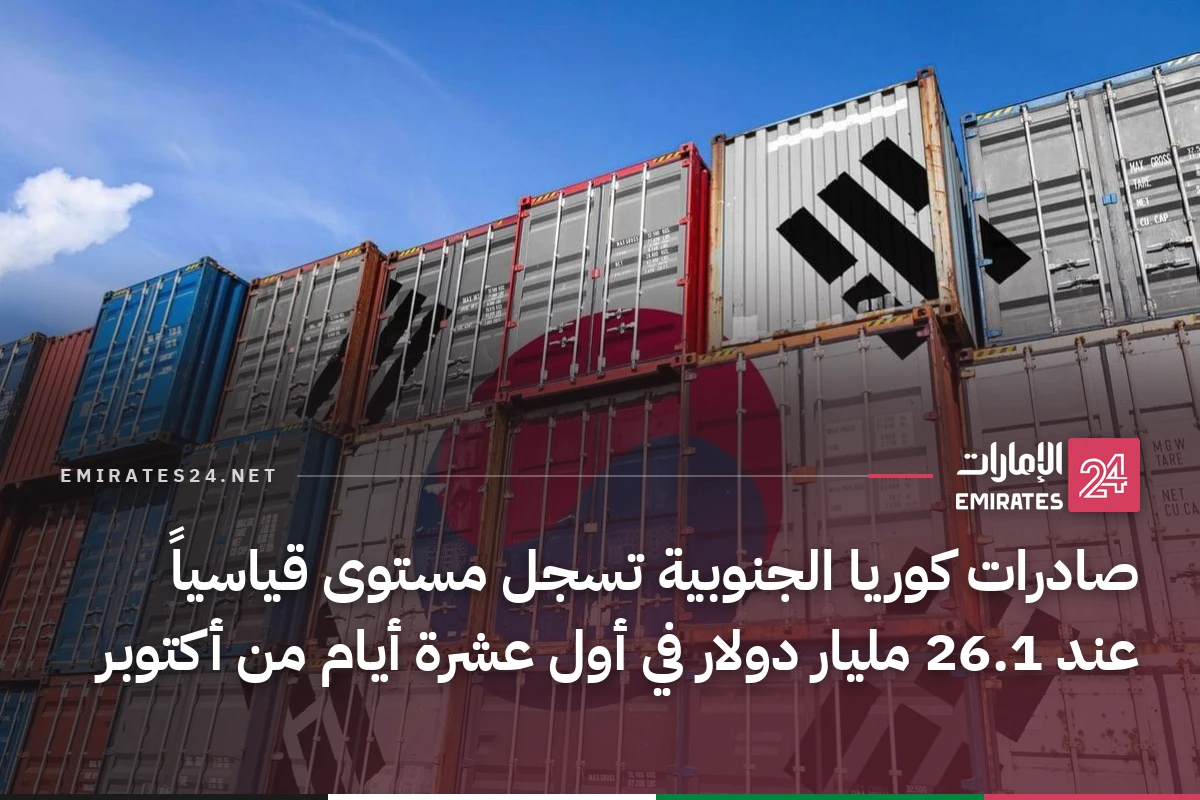 صادرات كوريا الجنوبية تسجل مستوى قياسياً عند 26.1 مليار دولار في أول عشرة أيام من أكتوبر