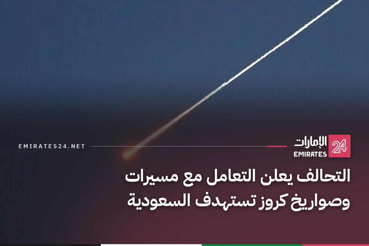التحالف يعلن التعامل مع مسيرات وصواريخ كروز تستهدف السعودية