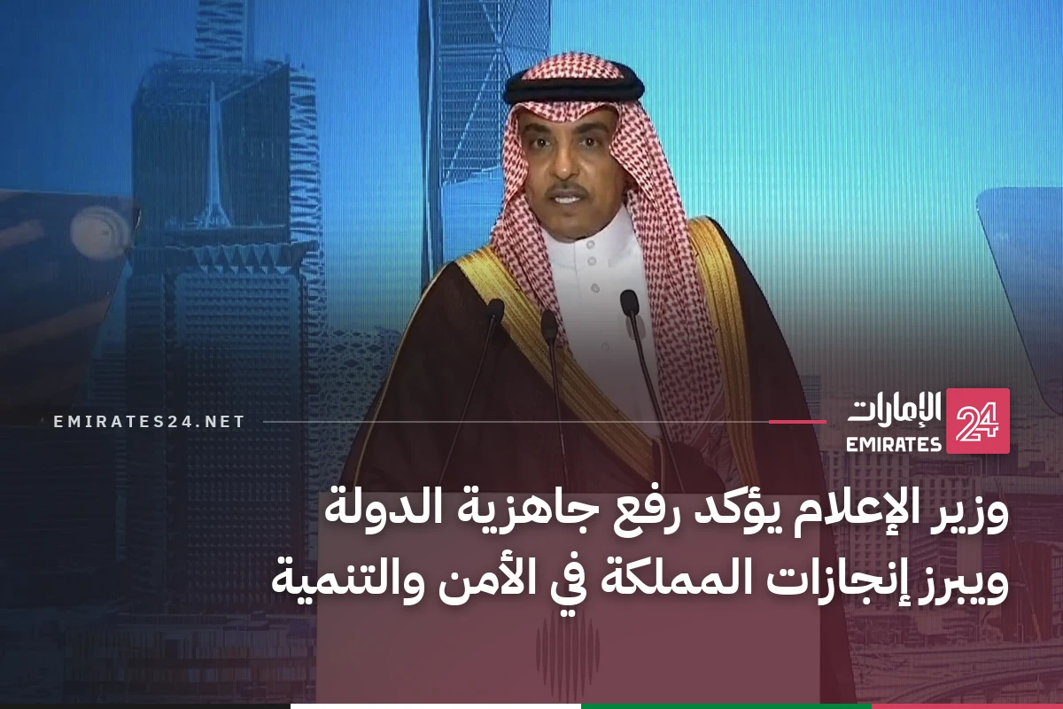 وزير الإعلام يؤكد رفع جاهزية الدولة ويبرز إنجازات المملكة في الأمن والتنمية