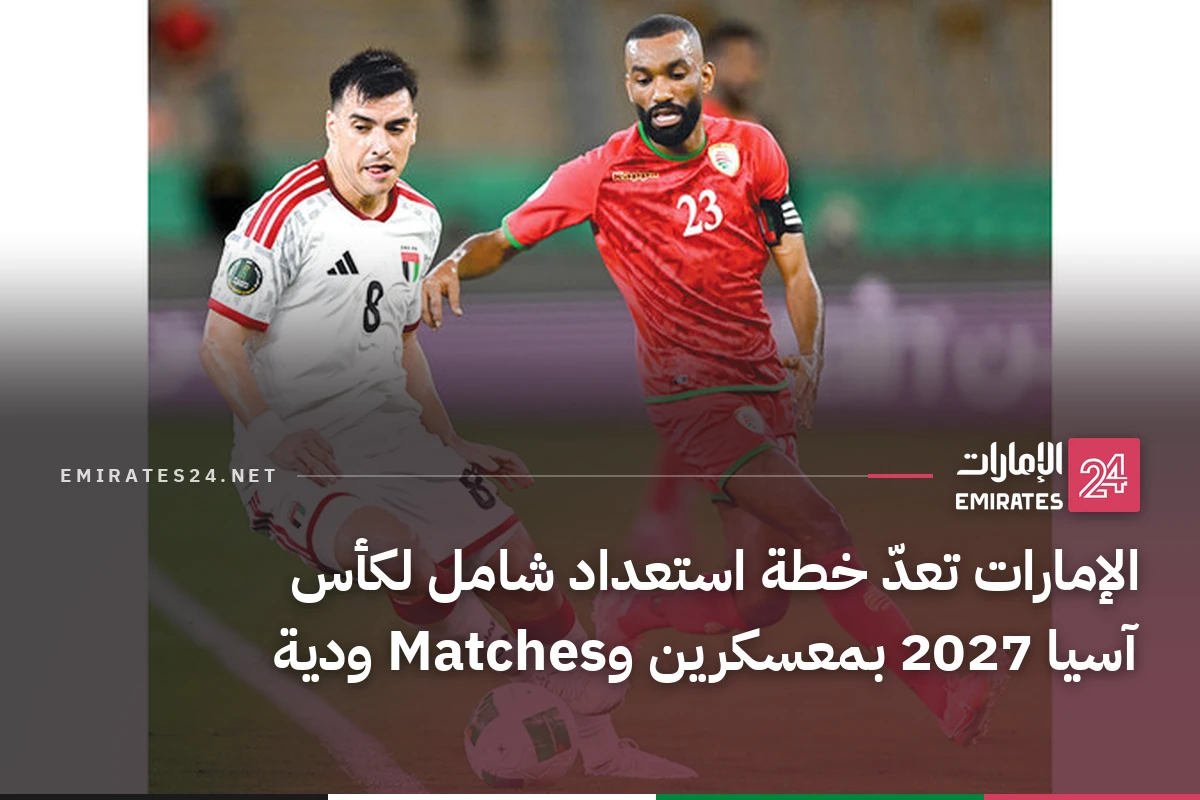 الإمارات تعدّ خطة استعداد شامل لكأس آسيا 2027 بمعسكرين وMatches ودية