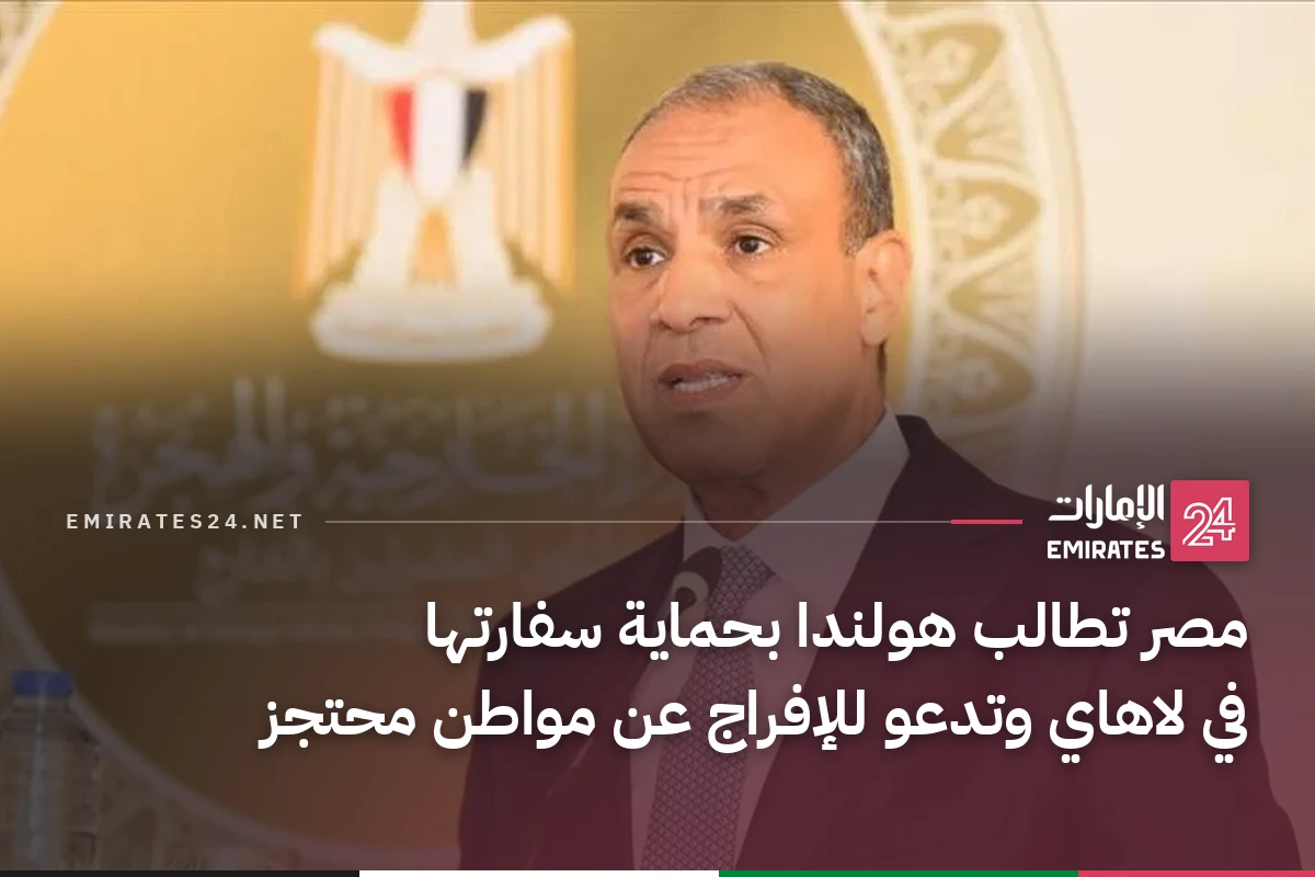 مصر تطالب هولندا بحماية سفارتها في لاهاي وتدعو للإفراج عن مواطن محتجز