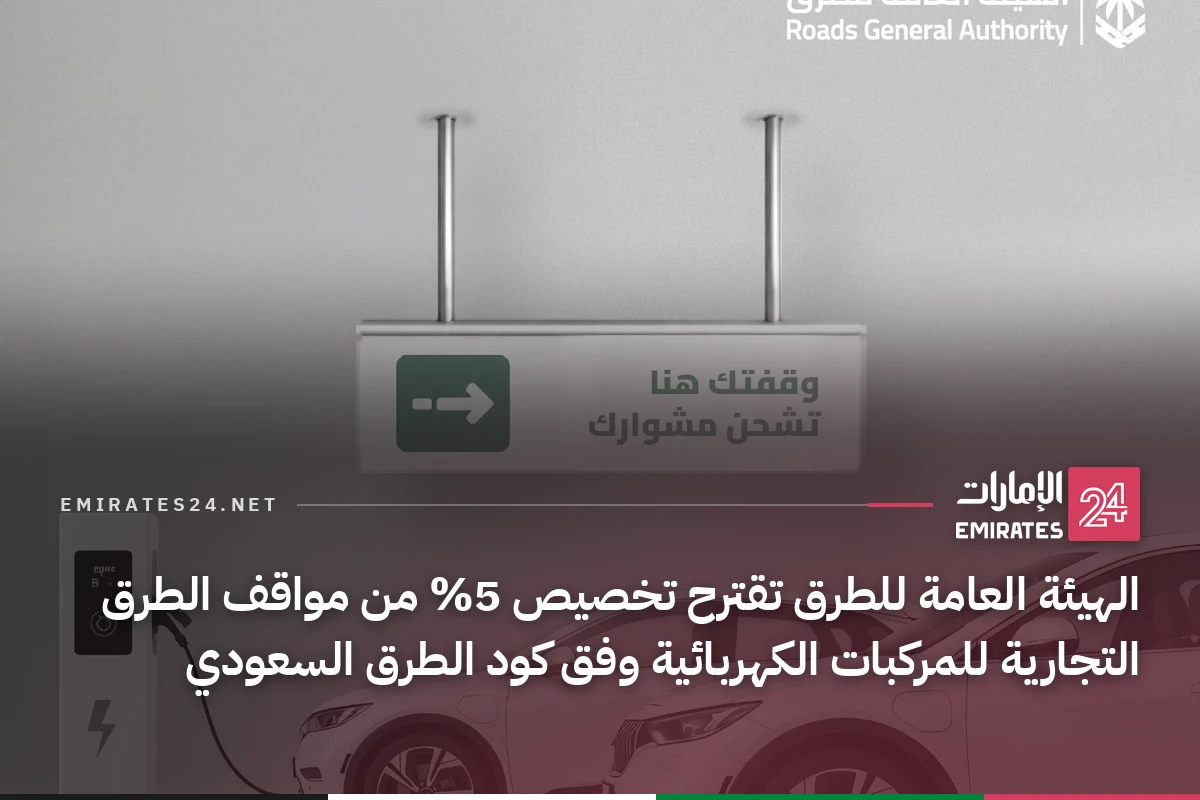 الهيئة العامة للطرق تقترح تخصيص 5% من مواقف الطرق التجارية للمركبات الكهربائية وفق كود الطرق السعودي
