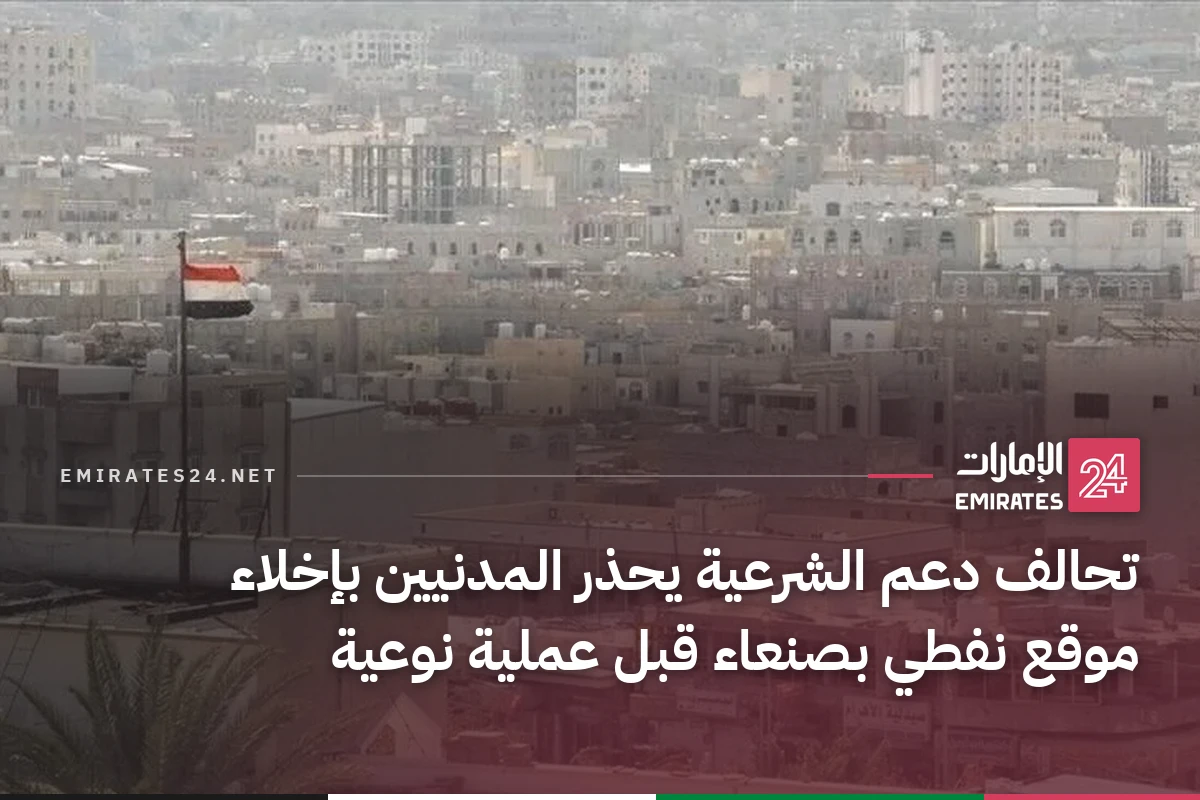 تحالف دعم الشرعية يحذر المدنيين بإخلاء موقع نفطي بصنعاء قبل عملية نوعية