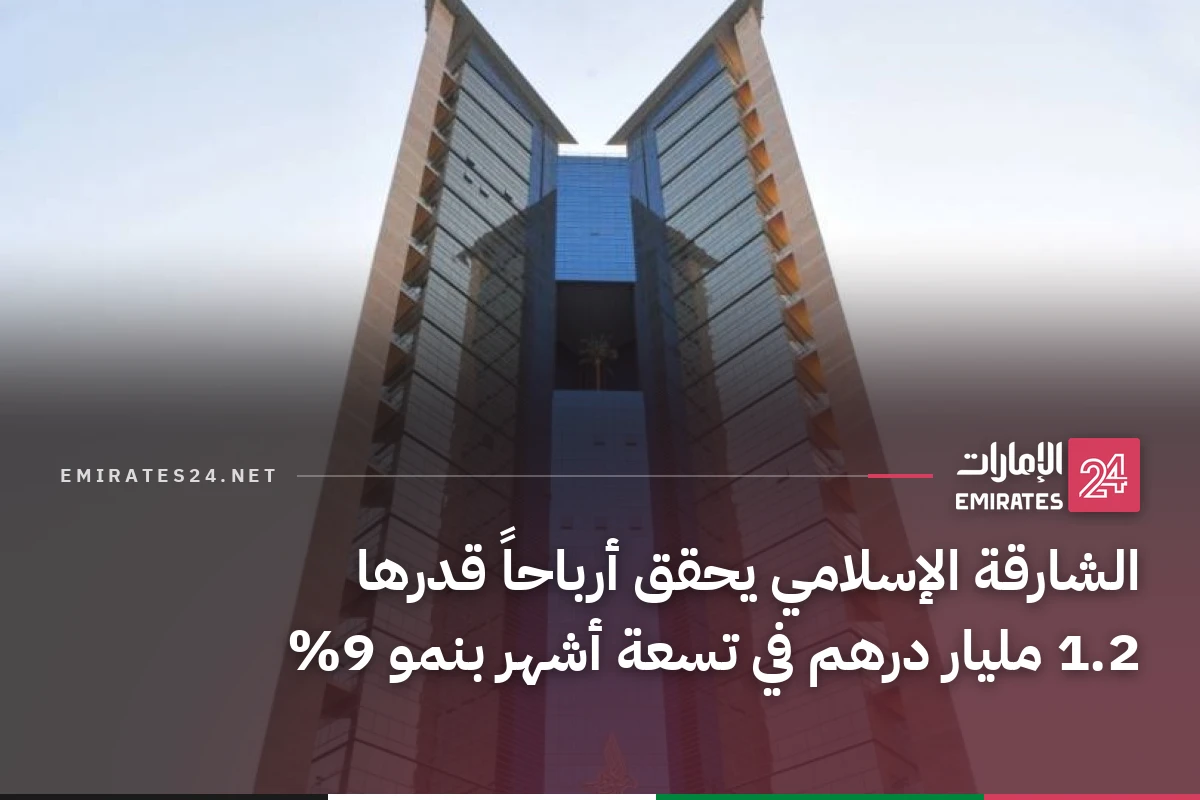 الشارقة الإسلامي يحقق أرباحاً قدرها 1.2 مليار درهم في تسعة أشهر بنمو 9%