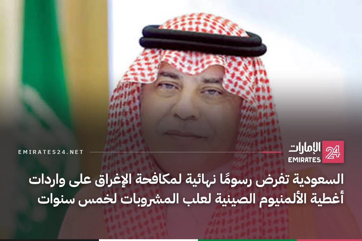 السعودية تفرض رسومًا نهائية لمكافحة الإغراق على واردات أغطية الألمنيوم الصينية لعلب المشروبات لخمس سنوات