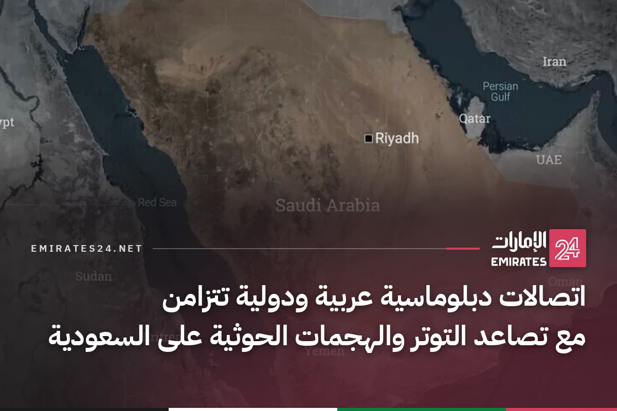 اتصالات دبلوماسية عربية ودولية تتزامن مع تصاعد التوتر والهجمات الحوثية على السعودية
