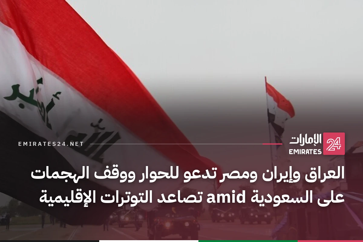 العراق وإيران ومصر تدعو للحوار ووقف الهجمات على السعودية amid تصاعد التوترات الإقليمية