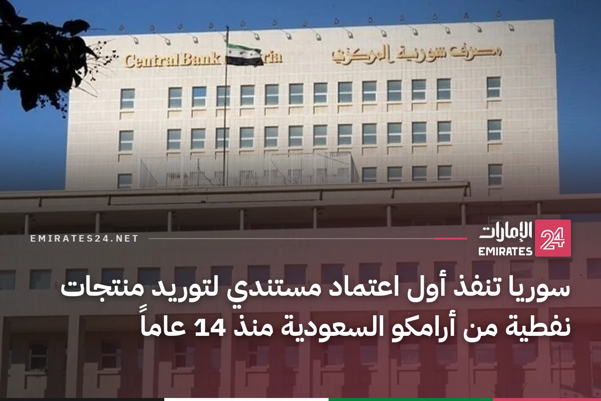 سوريا تنفذ أول اعتماد مستندي لتوريد منتجات نفطية من أرامكو السعودية منذ 14 عاماً