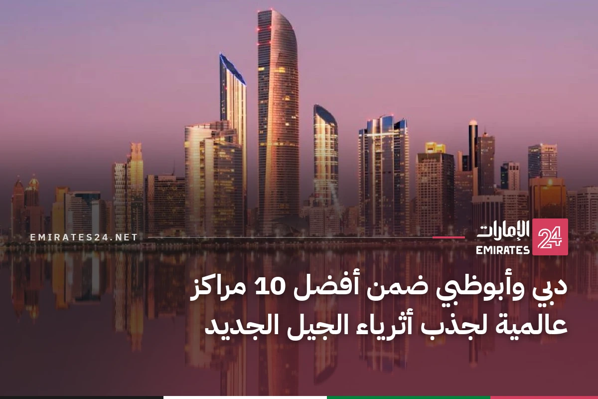 دبي وأبوظبي ضمن أفضل 10 مراكز عالمية لجذب أثرياء الجيل الجديد