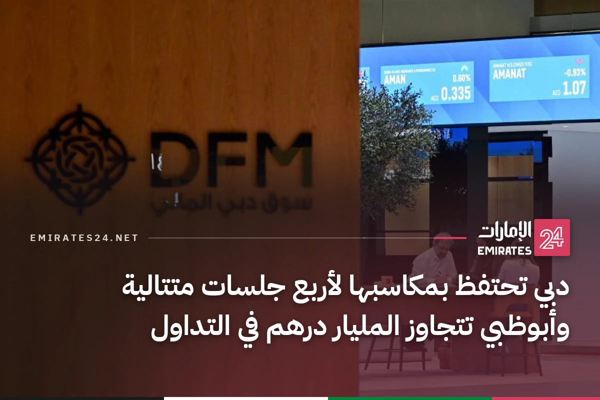 دبي تحتفظ بمكاسبها لأربع جلسات متتالية وأبوظبي تتجاوز المليار درهم في التداول