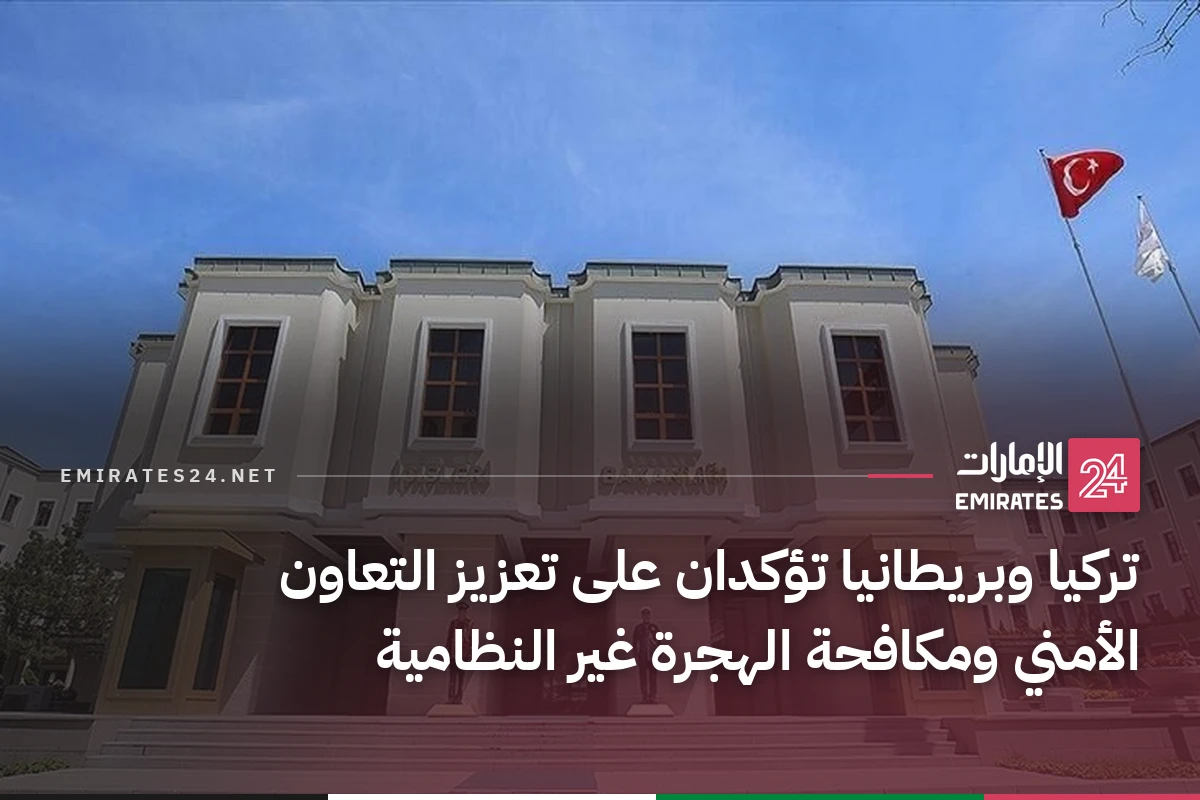 تركيا وبريطانيا تؤكدان على تعزيز التعاون الأمني ومكافحة الهجرة غير النظامية