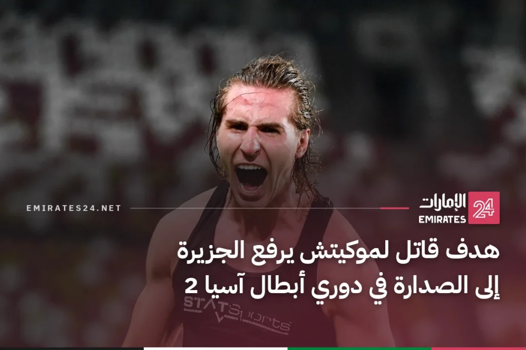 هدف قاتل لموكيتش يرفع الجزيرة إلى الصدارة في دوري أبطال آسيا 2