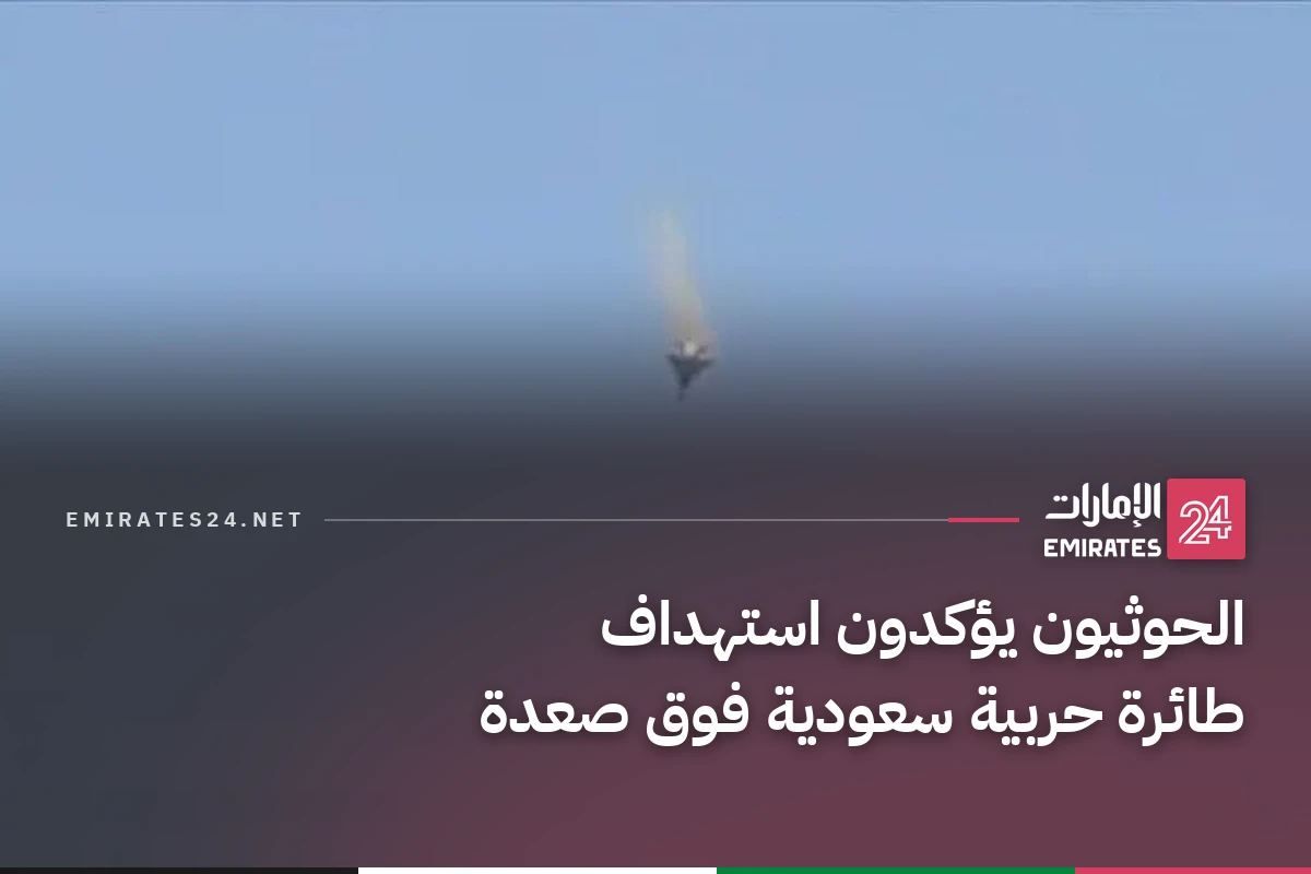 الحوثيون يؤكدون استهداف طائرة حربية سعودية فوق صعدة