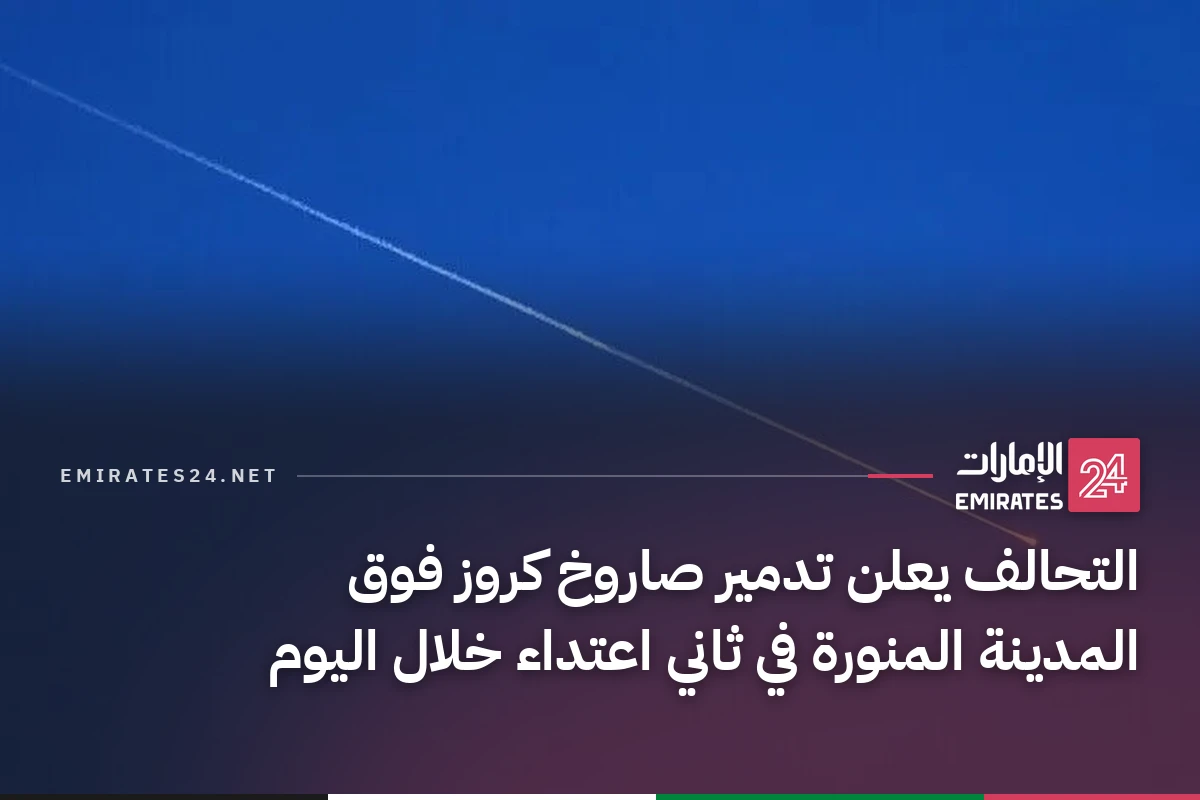 التحالف يعلن تدمير صاروخ كروز فوق المدينة المنورة في ثاني اعتداء خلال اليوم