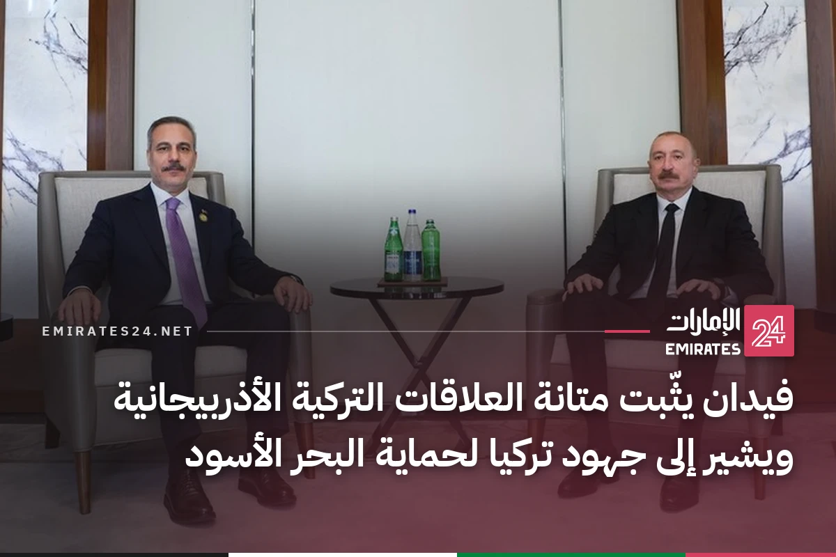 فيدان يثّبت متانة العلاقات التركية الأذربيجانية ويشير إلى جهود تركيا لحماية البحر الأسود