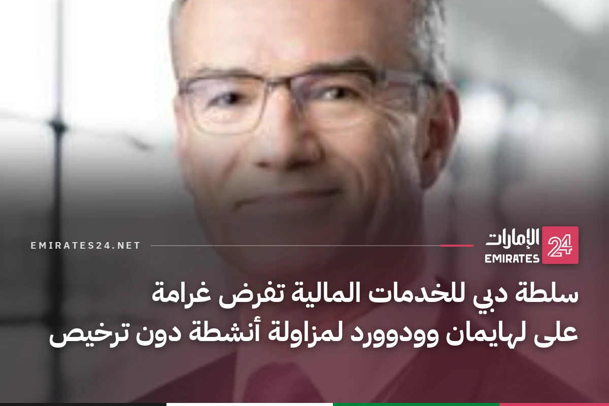 سلطة دبي للخدمات المالية تفرض غرامة على لهايمان وودوورد لمزاولة أنشطة دون ترخيص