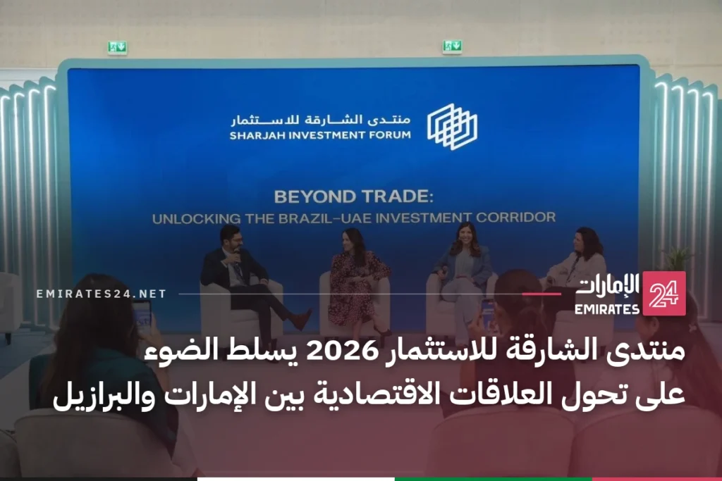 منتدى الشارقة للاستثمار 2026 يسلط الضوء على تحول العلاقات الاقتصادية بين الإمارات والبرازيل