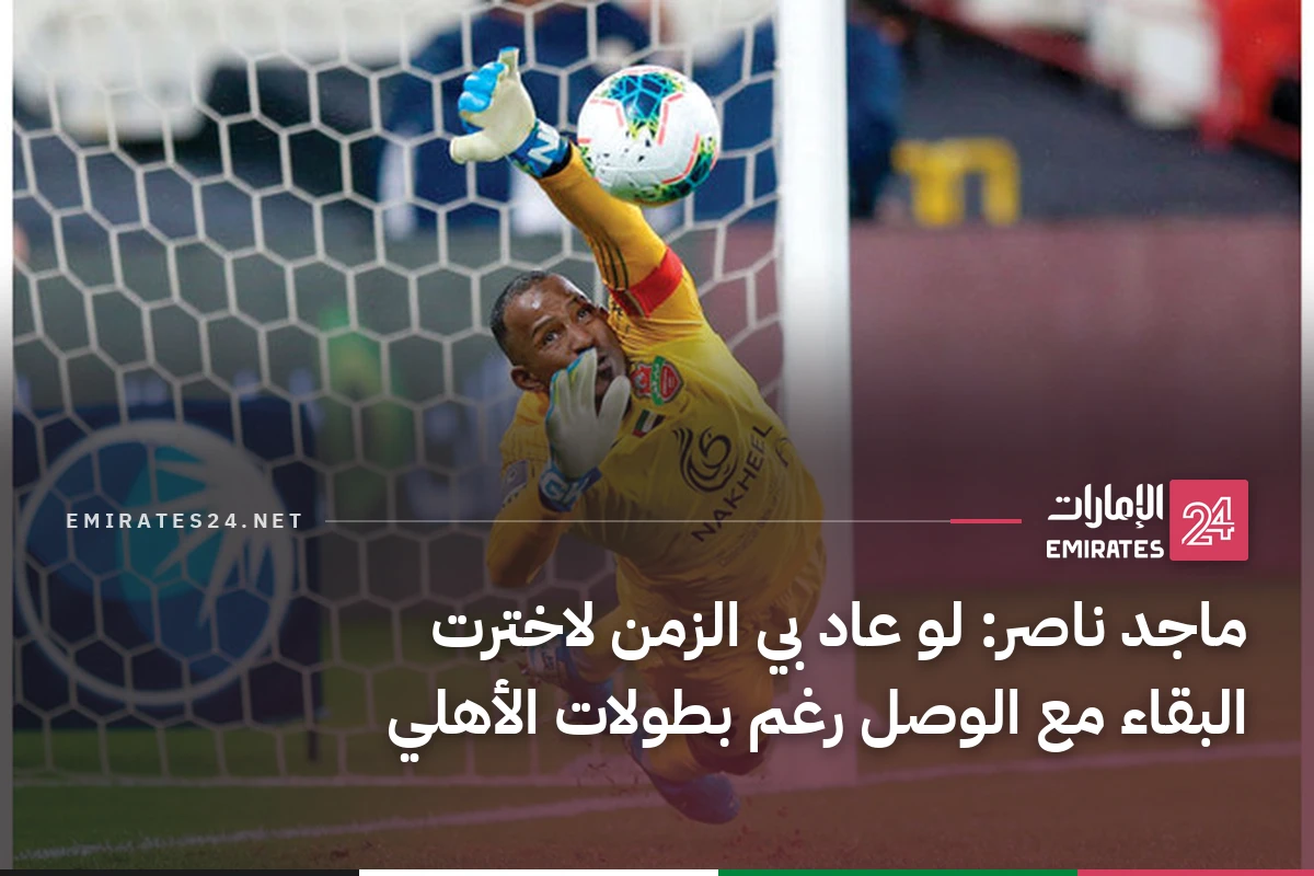 ماجد ناصر: لو عاد بي الزمن لاخترت البقاء مع الوصل رغم بطولات الأهلي