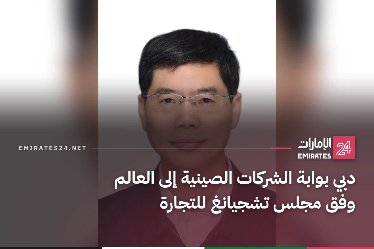 دبي بوابة الشركات الصينية إلى العالم وفق مجلس تشجيانغ للتجارة