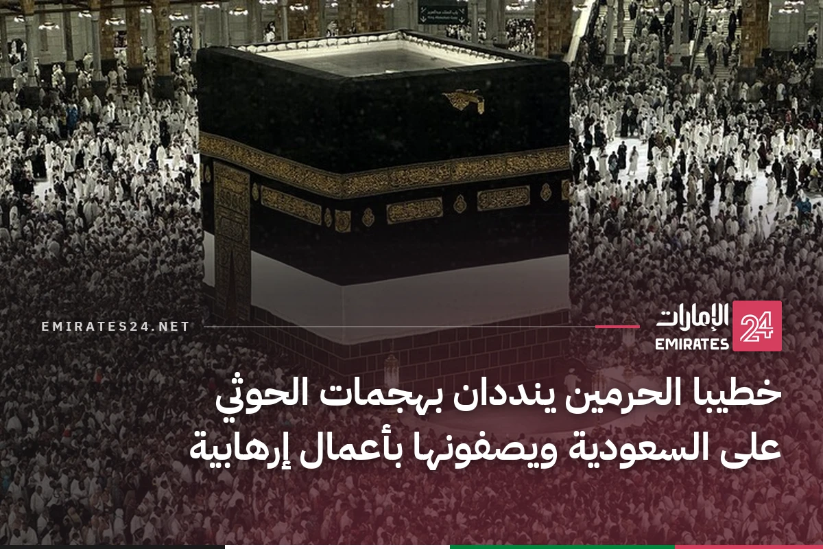 خطيبا الحرمين ينددان بهجمات الحوثي على السعودية ويصفونها بأعمال إرهابية