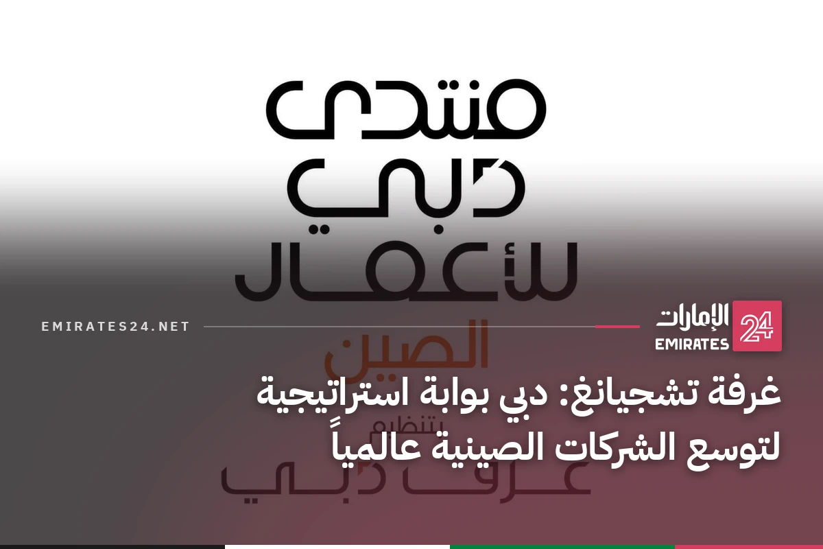 غرفة تشجيانغ: دبي بوابة استراتيجية لتوسع الشركات الصينية عالمياً