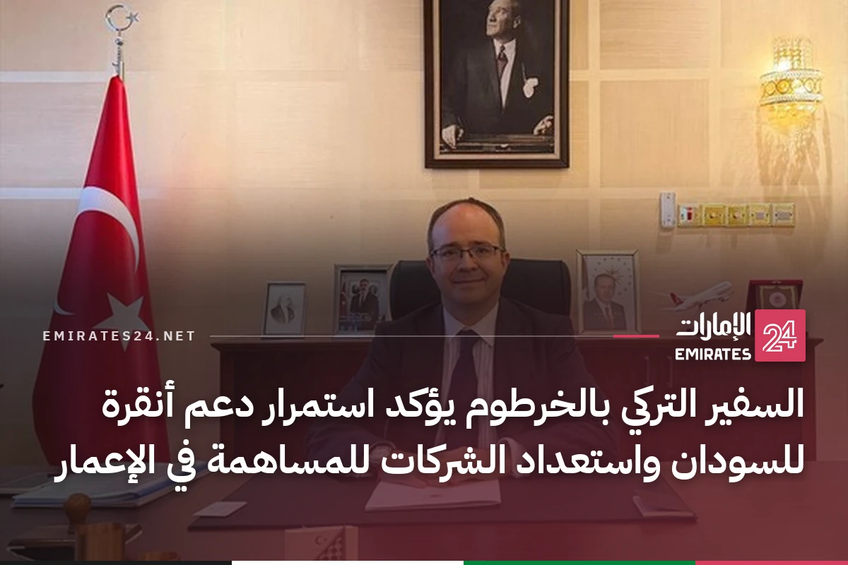 السفير التركي بالخرطوم يؤكد استمرار دعم أنقرة للسودان واستعداد الشركات للمساهمة في الإعمار