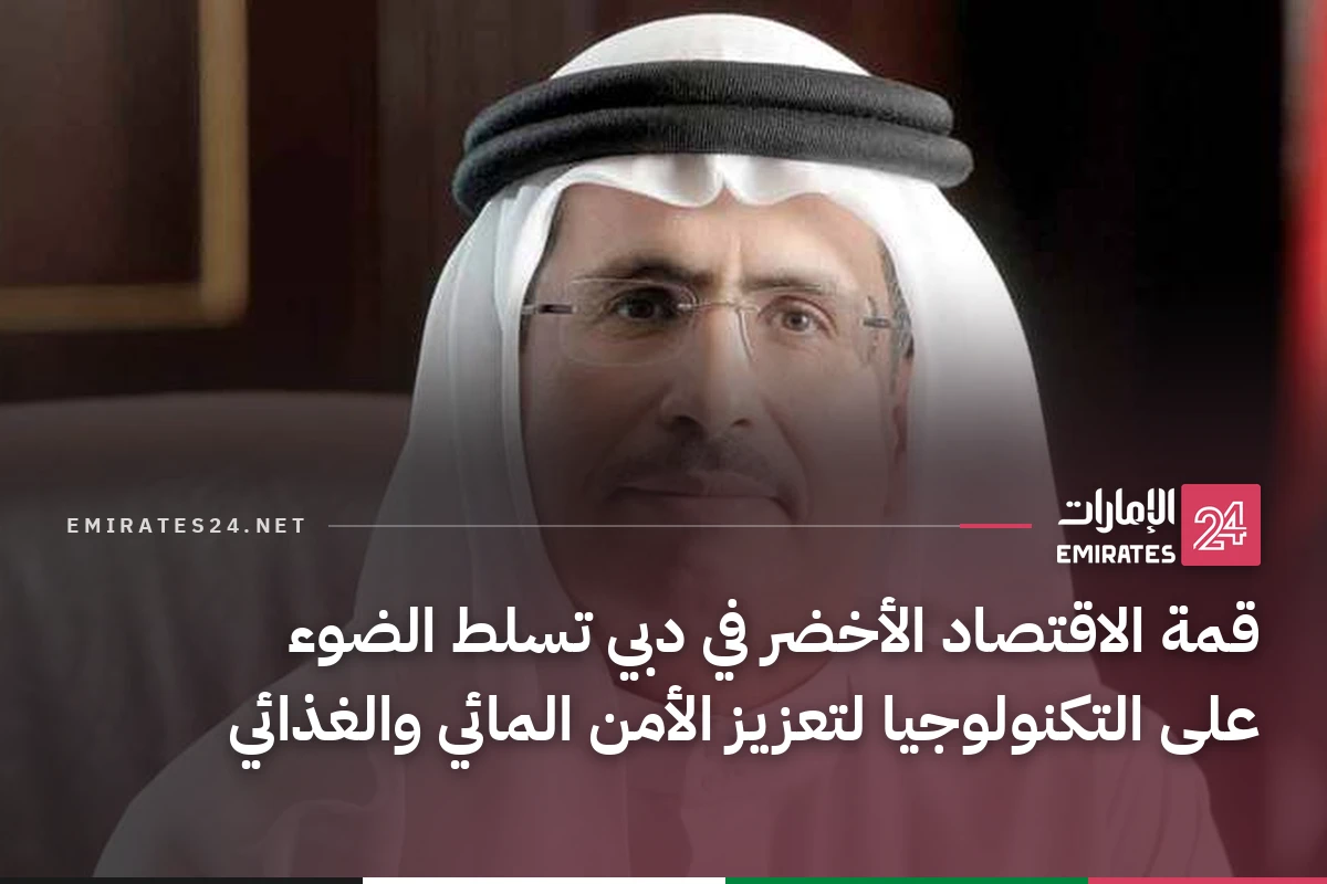 قمة الاقتصاد الأخضر في دبي تسلط الضوء على التكنولوجيا لتعزيز الأمن المائي والغذائي